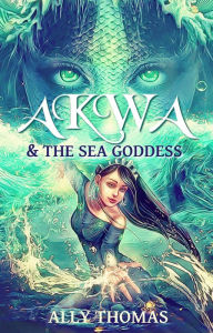 Title: Akwa and the Sea Goddess: First Journey, Author: Ally Thomas