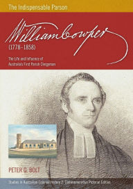 Title: William Cowper (1778-1858) The Indispensable Parson. The Life and Influence of Australia's First Parish Clergyman (Commemorative Pictorial), Author: Peter G Bolt