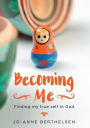 Becoming Me: Finding my true self in God