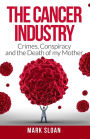 The Cancer Industry: Crimes, Conspiracy and The Death of My Mother