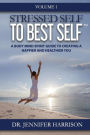 Stressed Self to Best Self: A Body Mind Spirit Guide to Creating a Happier and Healthier You, Volume 1