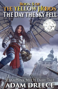 Title: The Yellow Hoods - The Day the Sky Fell: Steampunk meets Fairy Tale, Author: Adam Dreece