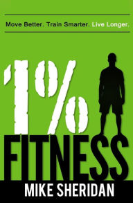 Title: 1% Fitness: Move Better. Train Smarter. Live Longer., Author: Mike Sheridan