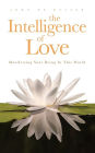 The Intelligence of Love: Manifesting Your Being in this World