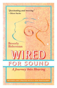 Title: Wired For Sound: A Journey Into Hearing (2016 Edition: Revised and Updated with a New Postscript), Author: Beverly Biderman