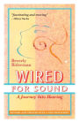Wired For Sound: A Journey Into Hearing (2016 Edition: Revised and Updated with a New Postscript)