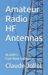 Title: Amateur Radio HF Antennas: VE2DPE's Four-Book Collection, Author: Claude Jollet