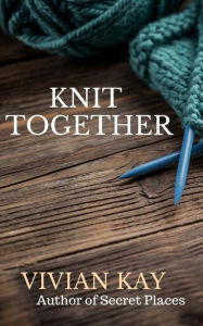 Title: Knit Together, Author: Vivian Kay