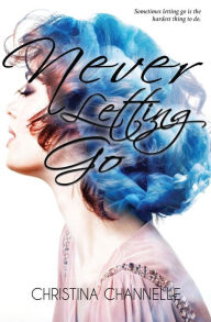 Title: Never Letting Go, Author: Christina Channelle
