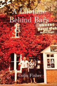 Title: A Lifetime Behind Bars, Author: Colin John Fisher