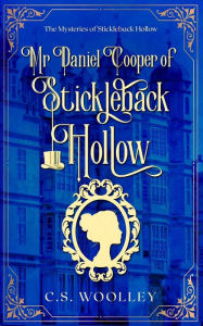 Title: Mr Daniel Cooper of Stickleback Hollow: A British Victorian Cozy Mystery, Author: C S Woolley