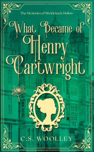 Title: What Became of Henry Cartwright: A British Victorian Cozy Mystery, Author: C S Woolley