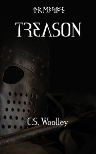 Title: Treason: When loyalty is everything, treason is unforgivable, Author: C S Woolley