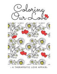 Title: Coloring Our Love(TM): A Therapeutic Affair by Shu-Ann Hoo, Author: Shu-Ann Hoo