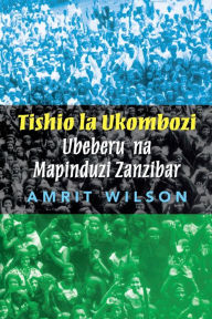 Title: Tishio La Ukombozi: Ubeberu Na Mapinduzi Zanzibar, Author: Amrit Wilson