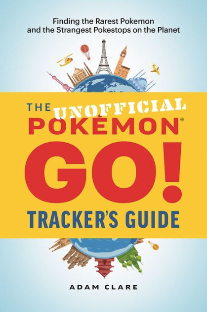 The Unofficial Pokémon GO Tracker's Guide: Finding the Rarest