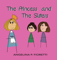 Title: The Princess and The Sisters: A Fairytale Adaptation, Author: Angelina P Fioretti