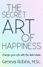 The Secret Art of Happiness: Change Your Life with the Reiki Ideals