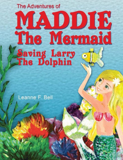 F　the　of　Mermaid:　Larry　Bell,　Noble®　Maddie　Barnes　The　by　Saving　Dolphin　Adventures　Paperback　the　Leanne