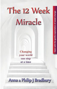 Title: The 12 Week Miracle: Changing your world (not the world) by changing your mind ... one step at a time ..., Author: Philip John Bradbury