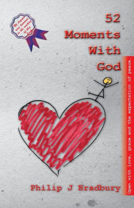 Title: 52 Moments With God, Author: Philip John Bradbury