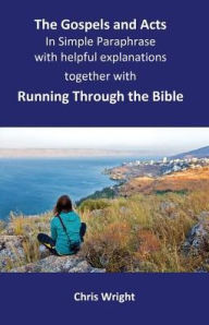 Title: The Gospels and Acts in Simple Paraphrase with helpful explanations: Together with Running Through the Bible, Author: Chris Wright