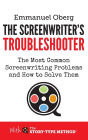 The Screenwriter's Troubleshooter: The Most Common Screenwriting Problems and How to Solve Them