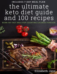 Title: The Ultimate Keto Diet Guide & 100 Recipes: Burn Fat Fast & Stop Counting Calories Forever, Author: Elizabeth Jane