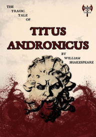 Title: The Tragic Tale Of Titus Andronicus, Author: William Shakespeare