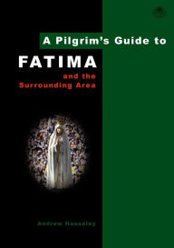 Title: A Pilgrim's Guide to Fatima: And the Surrounding Area, Author: Andrew Houseley