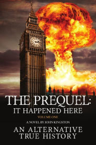 Title: The Prequel - It Happened Here - Vol I, Author: John Kingston