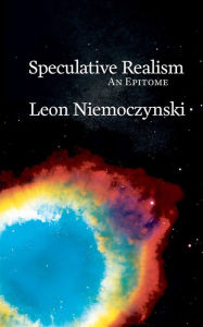 Title: Speculative Realism: An Epitome, Author: Leon Niemoczynski