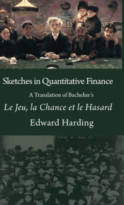 Title: Sketches in Quantitative Finance A Translation of Bachelier's Le Jeu, la Chance et le Hasard, Author: Harding Edward