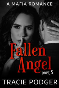 Title: Fallen Angel, Part 5: Fallen Angel Series - A Mafia Romance, Author: Tracie Podger