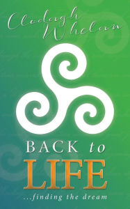 Title: Back to Life: ...finding the dream, Author: Clodagh Whelan