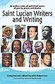 Title: Saint Lucian Writers and Writing: An Author Index of Publishers Works of Poetry, Prose and Drama, Author: John Robert Lee