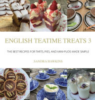Title: English Teatime Treats 3: The Best Recipes For Tarts, Pies, And Mini-Puds Made Simple, Author: Sandra Hawkins