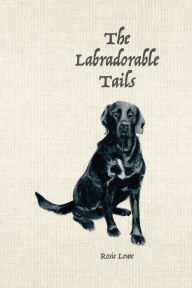 Title: The Labradorable Tails: A Woof Guide to Master Muttlery, Author: Pamela Gray