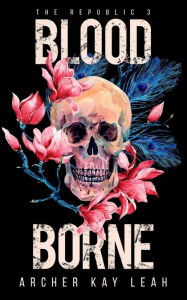 Title: Blood Borne (The Republic Book 3), Author: Archer Kay Leah