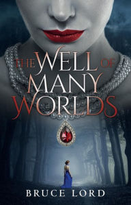 Title: The Well of Many Worlds: A Fantasy Romance Epic Tale, Author: Bruce Lord