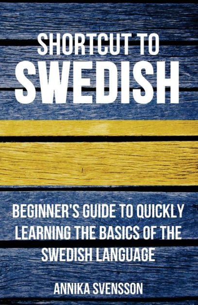 Shortcut To Swedish: Beginner's Guide To Quickly Learning The Basics Of ...