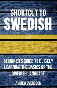 Title: Shortcut to Swedish: Beginner's Guide to Quickly Learning the Basics of the Swedish Language, Author: Annika Svensson