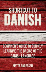 Title: Shortcut to Danish: Beginner's Guide to Quickly Learning the Basics of the Danish Language, Author: Mette Andersen