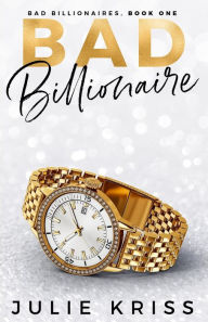 Title: Bad Billionaire (Bad Billionaires Series #1), Author: Julie Kriss