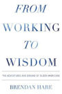 From Working To Wisdom: The Adventures And Dreams Of Older Americans