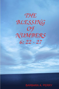 Title: The Blessing of Numbers 6: 22 - 27, Author: Barbara A Perry