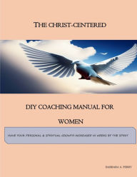 Title: The Christ-Centered DIY Coaching Manual for Women, Author: Barbara A Perry