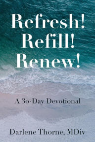 Title: Refresh! Refill! Renew!: A 30-Day Devotional, Author: Darlene Thorne