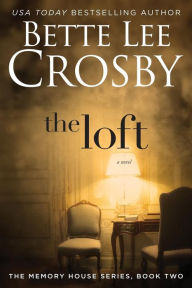 Title: The Loft: The Memory House Collection, Author: Bette Lee Crosby