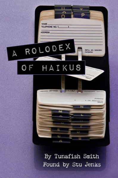 A Rolodex Of Haikus: Poetry by Tunafish Smith, found by Stu Jenks.